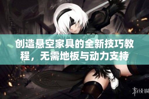 创造悬空家具的全新技巧教程，无需地板与动力支持