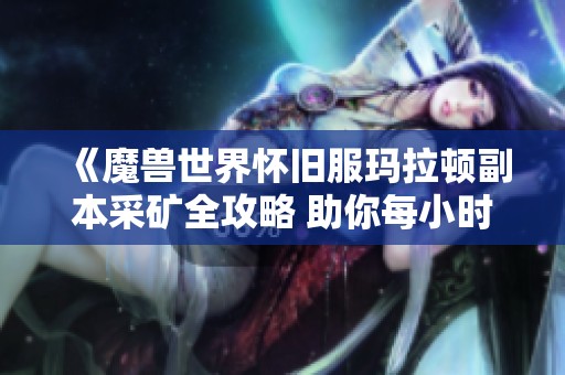 《魔兽世界怀旧服玛拉顿副本采矿全攻略 助你每小时赚取600G》