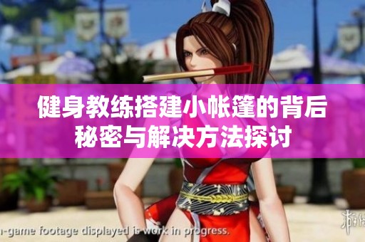 健身教练搭建小帐篷的背后秘密与解决方法探讨