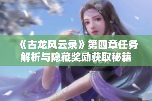 《古龙风云录》第四章任务解析与隐藏奖励获取秘籍
