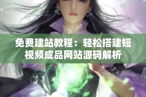 免费建站教程：轻松搭建短视频成品网站源码解析