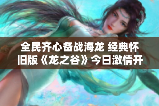 全民齐心备战海龙 经典怀旧版《龙之谷》今日激情开启