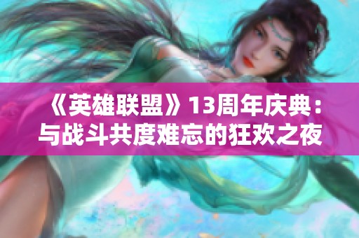 《英雄联盟》13周年庆典：与战斗共度难忘的狂欢之夜