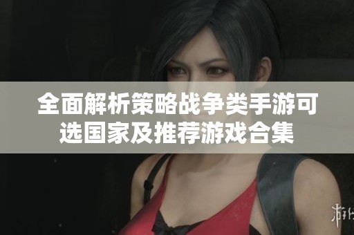 全面解析策略战争类手游可选国家及推荐游戏合集