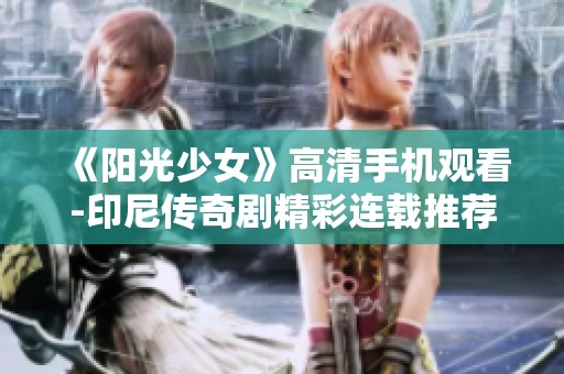《阳光少女》高清手机观看-印尼传奇剧精彩连载推荐