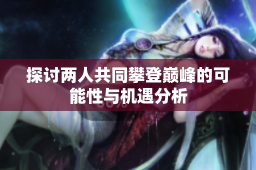 探讨两人共同攀登巅峰的可能性与机遇分析
