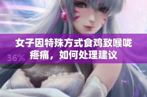 女子因特殊方式食鸡致喉咙疼痛，如何处理建议