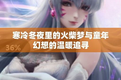 寒冷冬夜里的火柴梦与童年幻想的温暖追寻