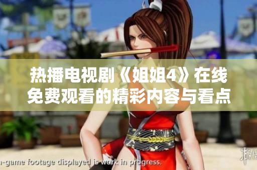 热播电视剧《姐姐4》在线免费观看的精彩内容与看点解析