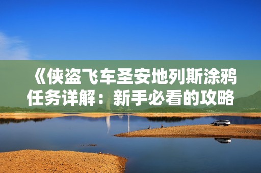 《侠盗飞车圣安地列斯涂鸦任务详解：新手必看的攻略指南》