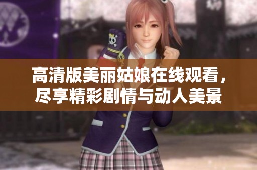 高清版美丽姑娘在线观看，尽享精彩剧情与动人美景