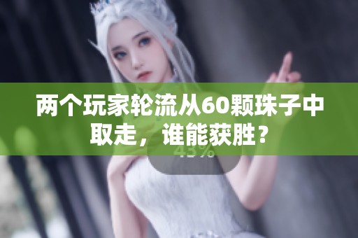 两个玩家轮流从60颗珠子中取走，谁能获胜？