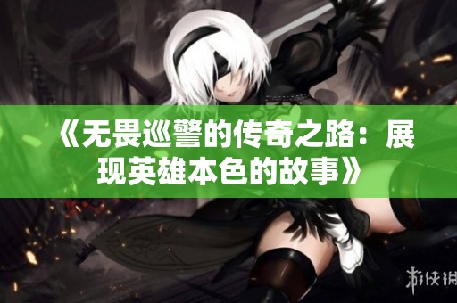 《无畏巡警的传奇之路：展现英雄本色的故事》
