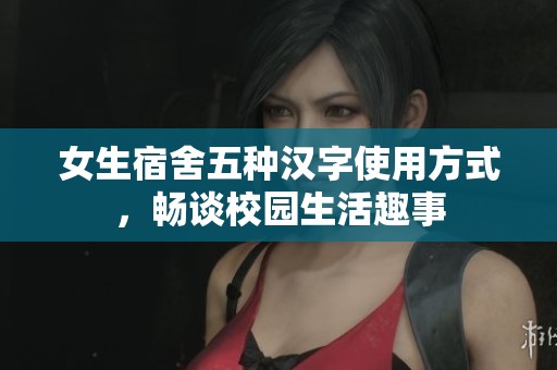 女生宿舍五种汉字使用方式，畅谈校园生活趣事