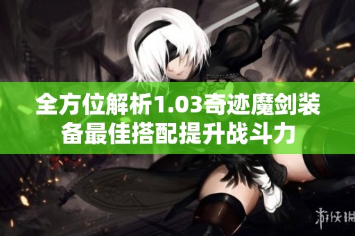 全方位解析1.03奇迹魔剑装备最佳搭配提升战斗力