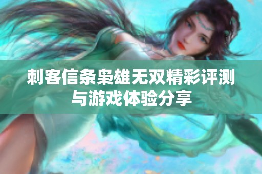 刺客信条枭雄无双精彩评测与游戏体验分享