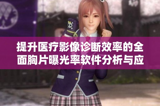 提升医疗影像诊断效率的全面胸片曝光率软件分析与应用