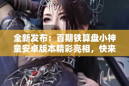 全新发布：百期铁算盘小神童安卓版本精彩亮相，快来收藏！