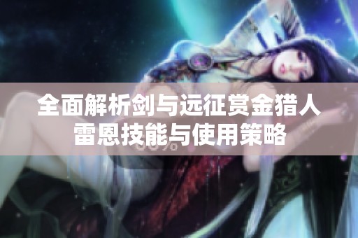 全面解析剑与远征赏金猎人雷恩技能与使用策略