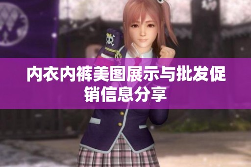 内衣内裤美图展示与批发促销信息分享