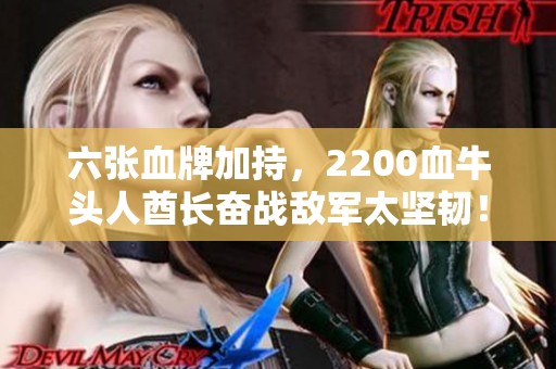 六张血牌加持，2200血牛头人酋长奋战敌军太坚韧！