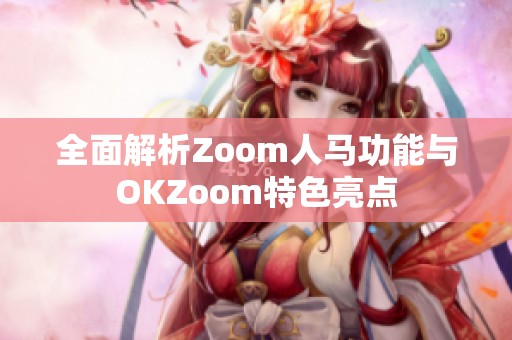 全面解析Zoom人马功能与OKZoom特色亮点