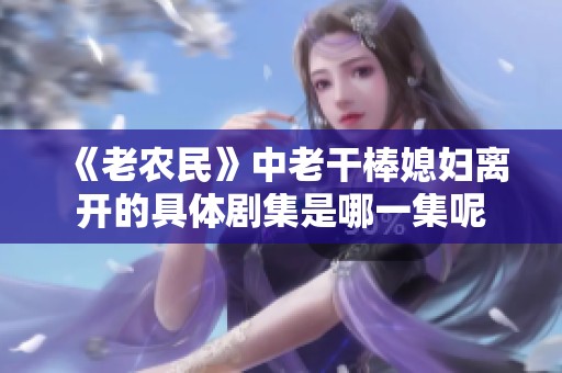 《老农民》中老干棒媳妇离开的具体剧集是哪一集呢