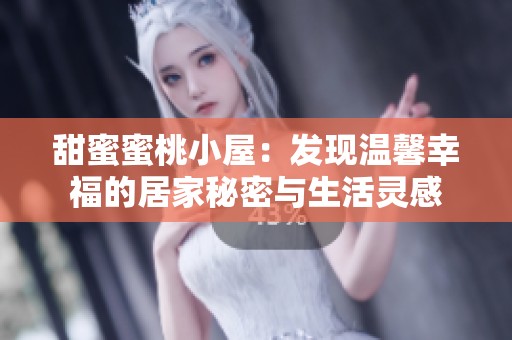 甜蜜蜜桃小屋：发现温馨幸福的居家秘密与生活灵感