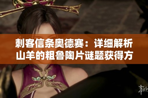 刺客信条奥德赛：详细解析山羊的粗鲁陶片谜题获得方法