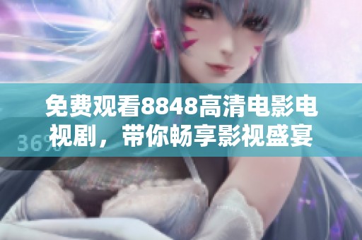 免费观看8848高清电影电视剧，带你畅享影视盛宴