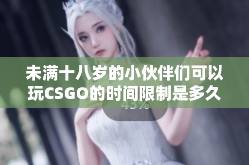 未满十八岁的小伙伴们可以玩CSGO的时间限制是多久呢