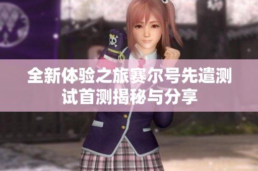 全新体验之旅赛尔号先遣测试首测揭秘与分享