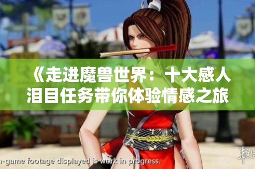 《走进魔兽世界：十大感人泪目任务带你体验情感之旅》