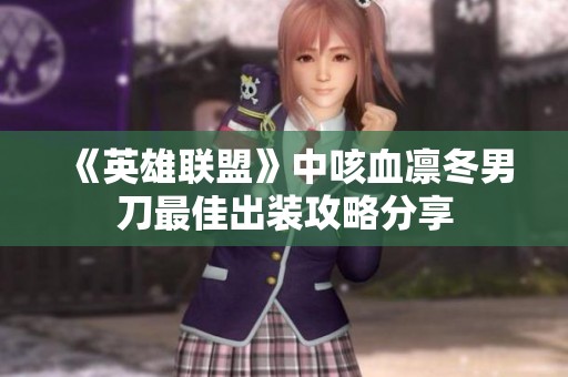 《英雄联盟》中咳血凛冬男刀最佳出装攻略分享