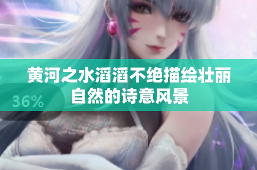 黄河之水滔滔不绝描绘壮丽自然的诗意风景