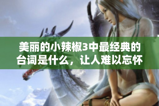 美丽的小辣椒3中最经典的台词是什么，让人难以忘怀