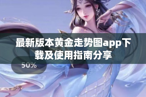 最新版本黄金走势图app下载及使用指南分享