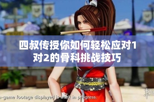 四叔传授你如何轻松应对1对2的骨科挑战技巧