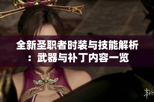 全新圣职者时装与技能解析：武器与补丁内容一览