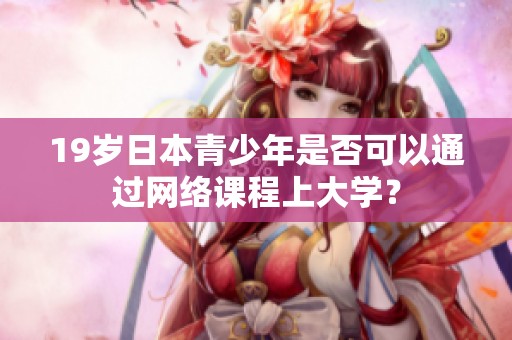 19岁日本青少年是否可以通过网络课程上大学？