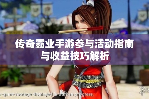 传奇霸业手游参与活动指南与收益技巧解析