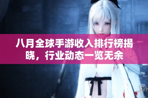八月全球手游收入排行榜揭晓，行业动态一览无余