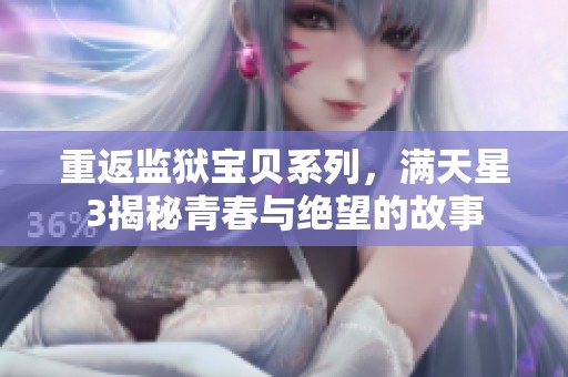 重返监狱宝贝系列，满天星3揭秘青春与绝望的故事