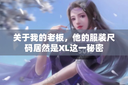 关于我的老板，他的服装尺码居然是XL这一秘密