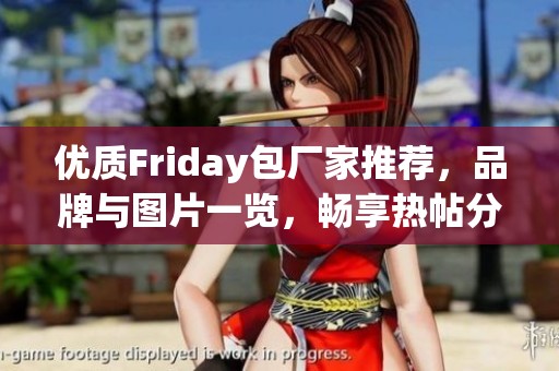 优质Friday包厂家推荐，品牌与图片一览，畅享热帖分享