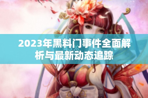 2023年黑料门事件全面解析与最新动态追踪