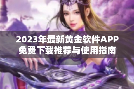 2023年最新黄金软件APP免费下载推荐与使用指南