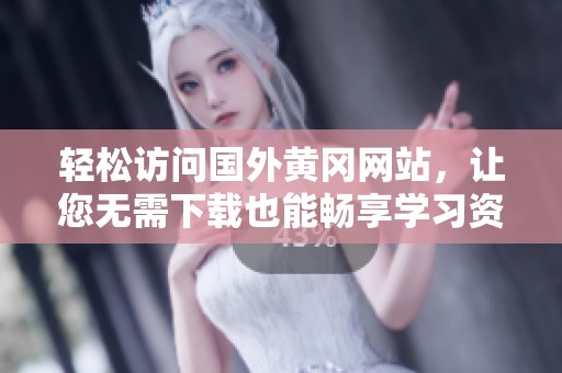 轻松访问国外黄冈网站，让您无需下载也能畅享学习资源