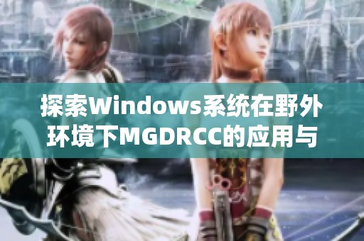 探索Windows系统在野外环境下MGDRCC的应用与优势分析