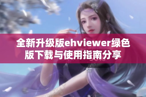 全新升级版ehviewer绿色版下载与使用指南分享
